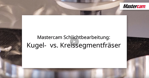 Mastercam Schlichtbearbeitung: Kugel-  vs. Kreissegmentfräser 