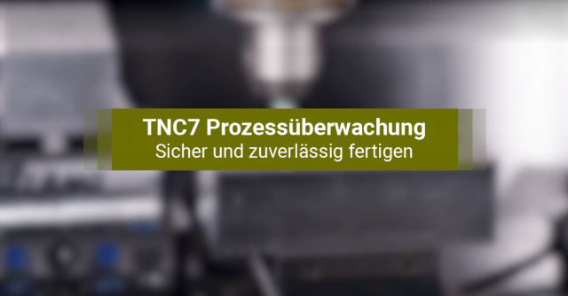 Prozessüberwachung der TNC7 – für den Schutz Ihrer Werkzeugmaschine 